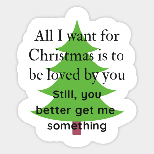 All I want for Christmas is to be loved by you Funny Quote Sticker